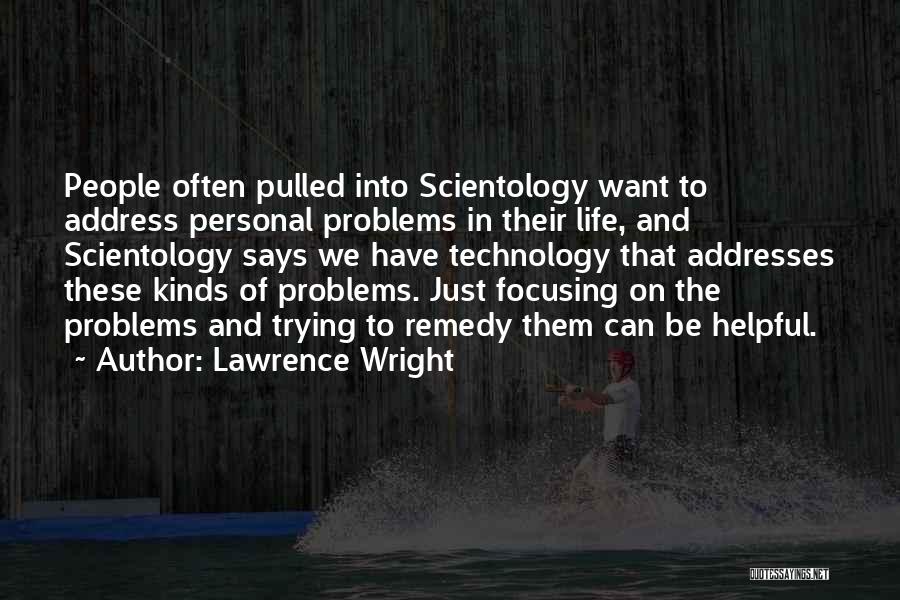 Lawrence Wright Quotes: People Often Pulled Into Scientology Want To Address Personal Problems In Their Life, And Scientology Says We Have Technology That