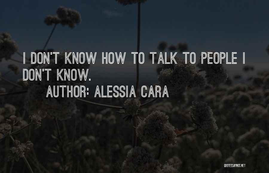 Alessia Cara Quotes: I Don't Know How To Talk To People I Don't Know.