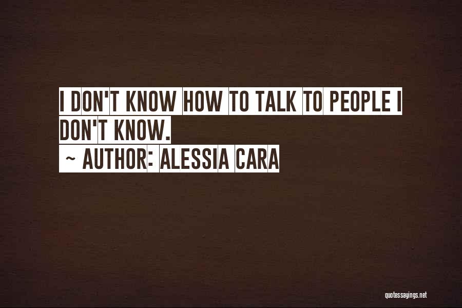 Alessia Cara Quotes: I Don't Know How To Talk To People I Don't Know.
