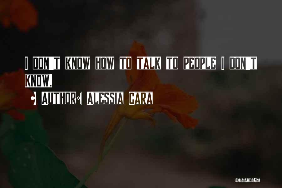 Alessia Cara Quotes: I Don't Know How To Talk To People I Don't Know.