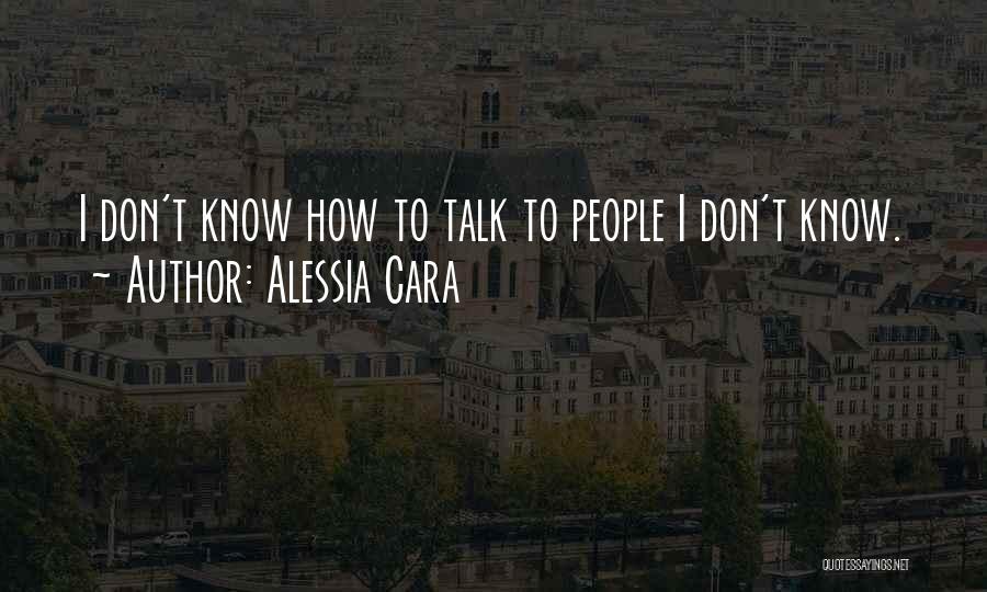 Alessia Cara Quotes: I Don't Know How To Talk To People I Don't Know.