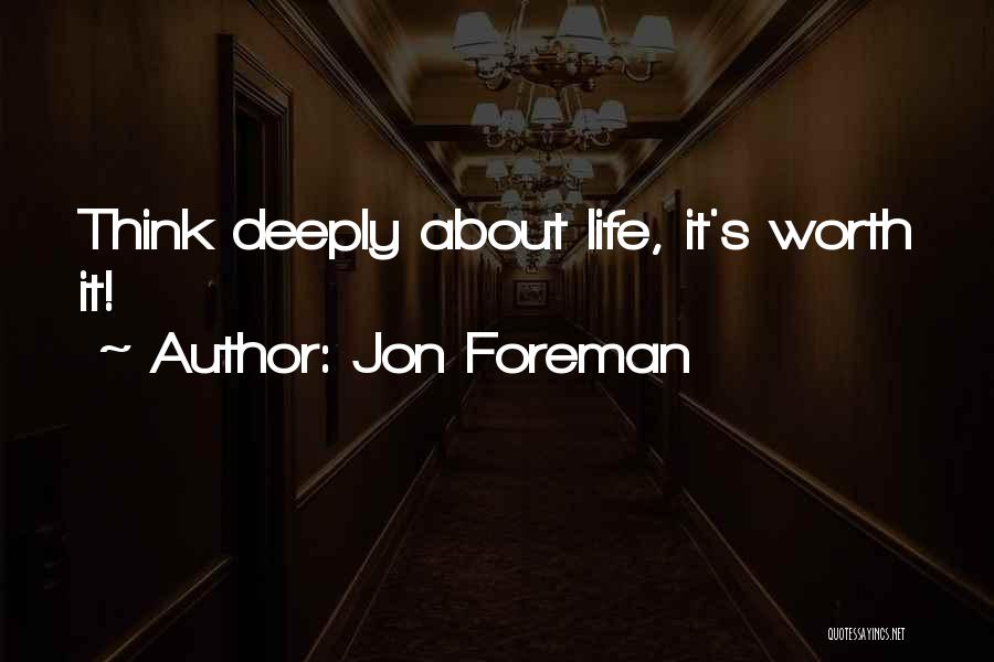 Jon Foreman Quotes: Think Deeply About Life, It's Worth It!