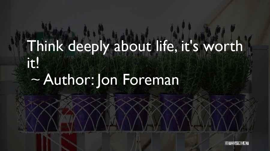 Jon Foreman Quotes: Think Deeply About Life, It's Worth It!