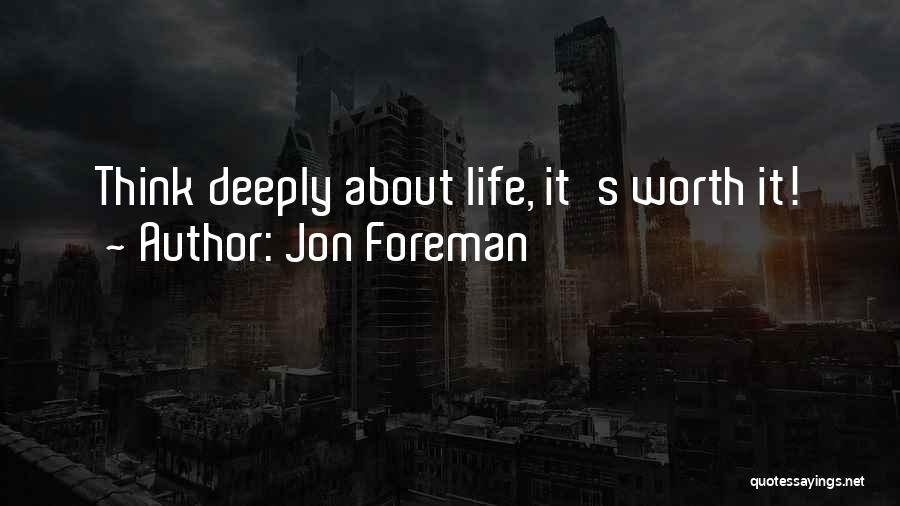 Jon Foreman Quotes: Think Deeply About Life, It's Worth It!