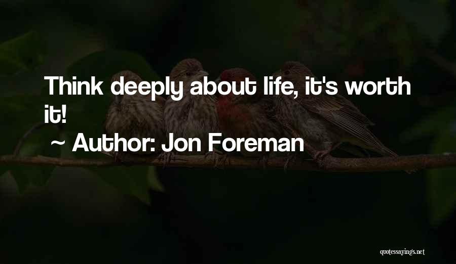 Jon Foreman Quotes: Think Deeply About Life, It's Worth It!