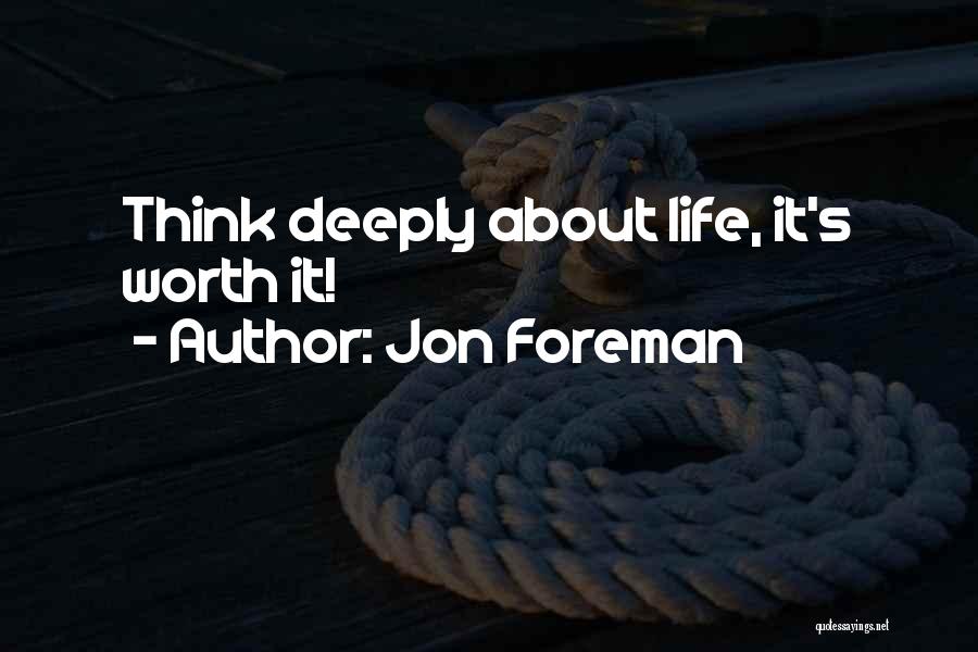 Jon Foreman Quotes: Think Deeply About Life, It's Worth It!