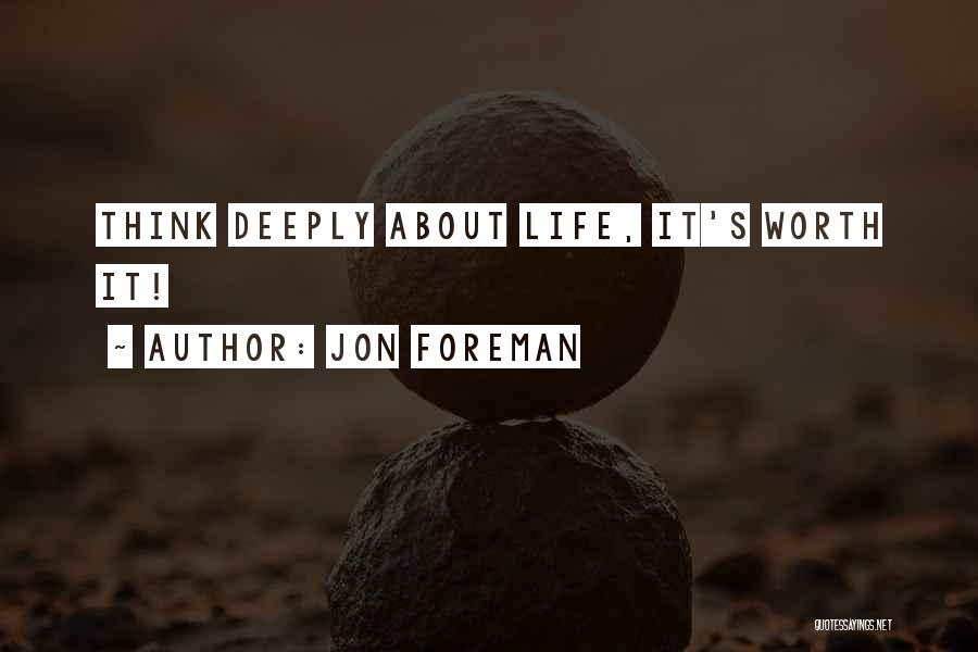 Jon Foreman Quotes: Think Deeply About Life, It's Worth It!