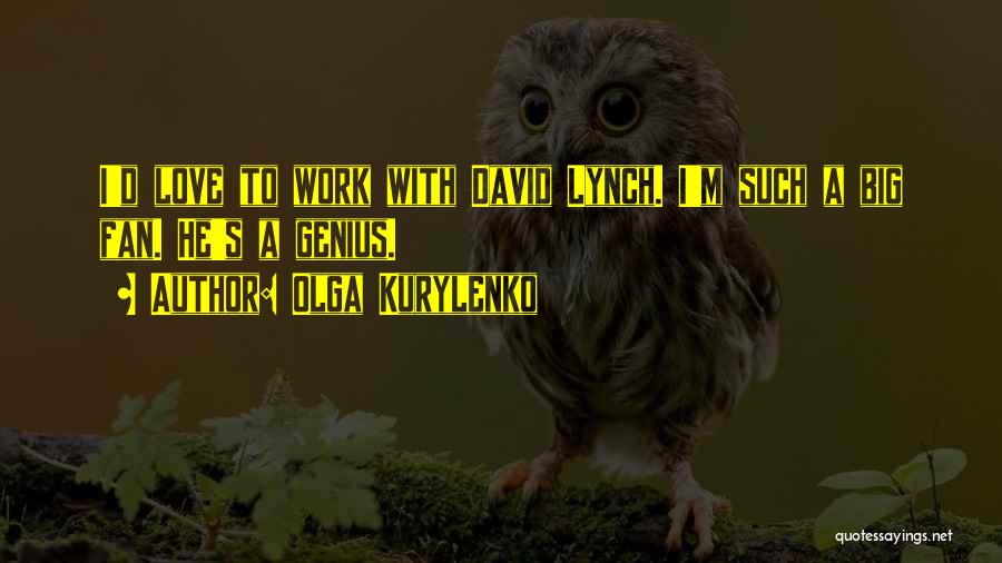 Olga Kurylenko Quotes: I'd Love To Work With David Lynch. I'm Such A Big Fan. He's A Genius.