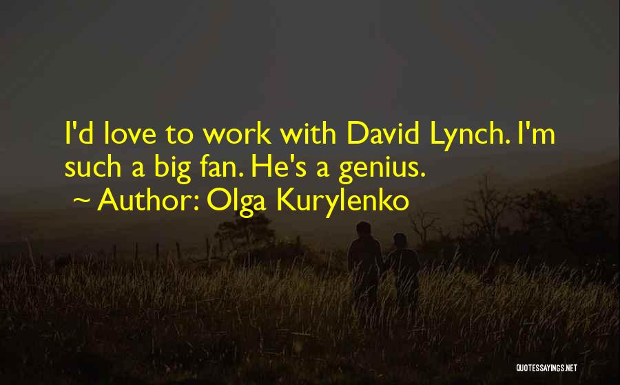 Olga Kurylenko Quotes: I'd Love To Work With David Lynch. I'm Such A Big Fan. He's A Genius.