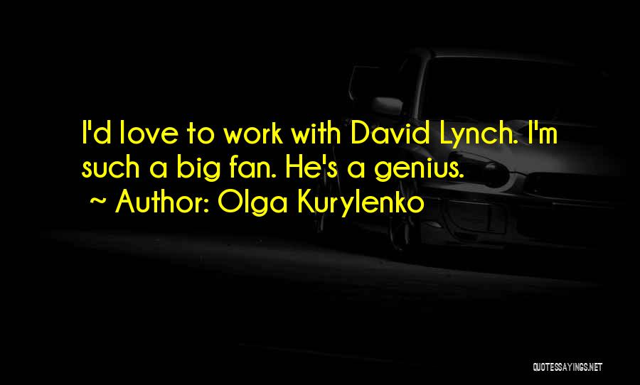 Olga Kurylenko Quotes: I'd Love To Work With David Lynch. I'm Such A Big Fan. He's A Genius.