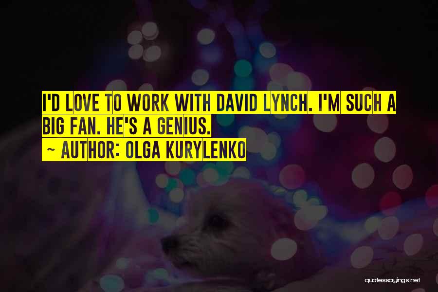 Olga Kurylenko Quotes: I'd Love To Work With David Lynch. I'm Such A Big Fan. He's A Genius.