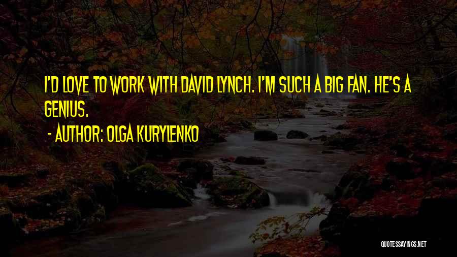 Olga Kurylenko Quotes: I'd Love To Work With David Lynch. I'm Such A Big Fan. He's A Genius.