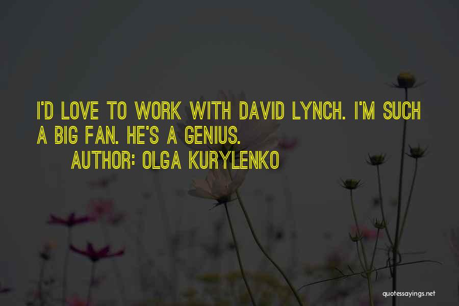 Olga Kurylenko Quotes: I'd Love To Work With David Lynch. I'm Such A Big Fan. He's A Genius.