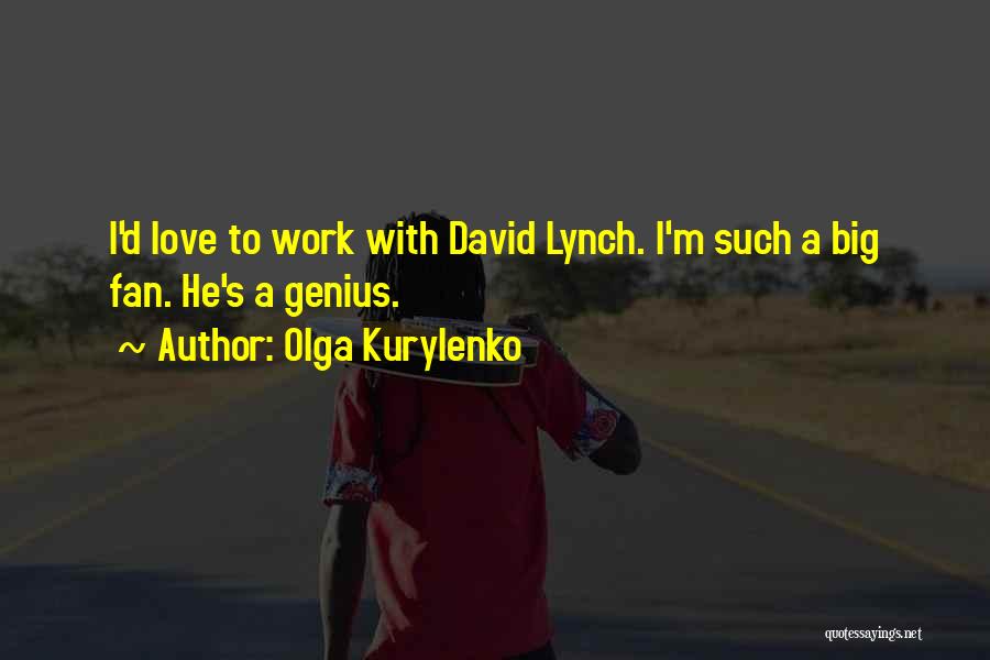 Olga Kurylenko Quotes: I'd Love To Work With David Lynch. I'm Such A Big Fan. He's A Genius.