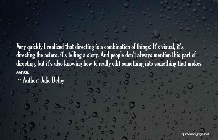 Julie Delpy Quotes: Very Quickly I Realized That Directing Is A Combination Of Things: It's Visual, It's Directing The Actors, It's Telling A