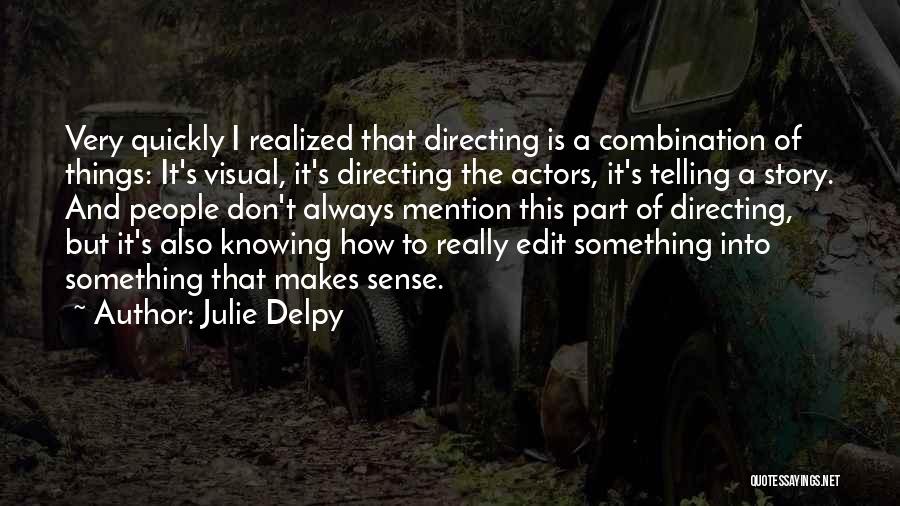 Julie Delpy Quotes: Very Quickly I Realized That Directing Is A Combination Of Things: It's Visual, It's Directing The Actors, It's Telling A