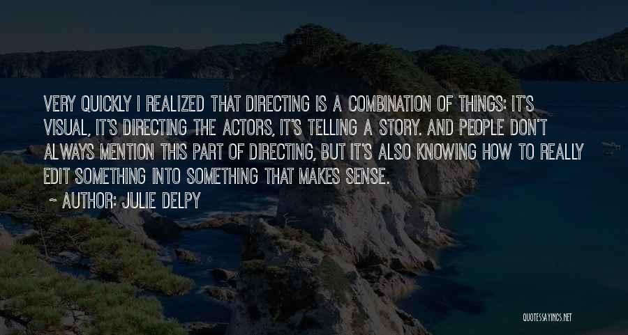 Julie Delpy Quotes: Very Quickly I Realized That Directing Is A Combination Of Things: It's Visual, It's Directing The Actors, It's Telling A