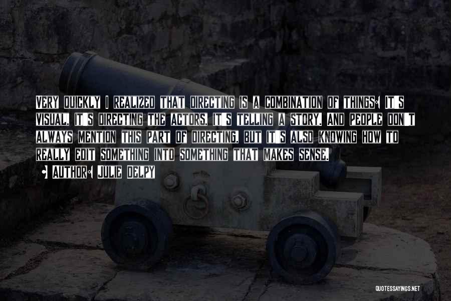 Julie Delpy Quotes: Very Quickly I Realized That Directing Is A Combination Of Things: It's Visual, It's Directing The Actors, It's Telling A