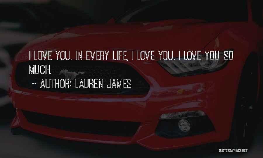 Lauren James Quotes: I Love You. In Every Life, I Love You. I Love You So Much.