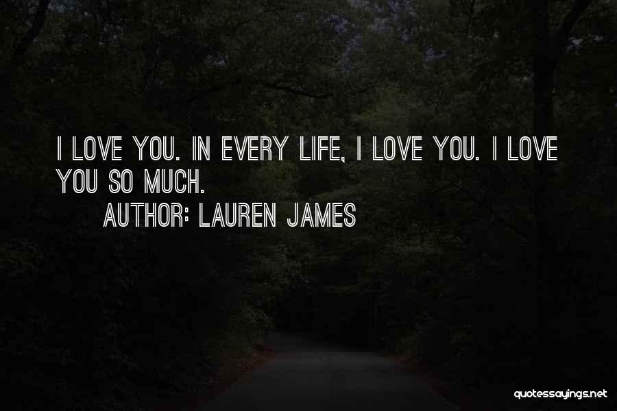 Lauren James Quotes: I Love You. In Every Life, I Love You. I Love You So Much.