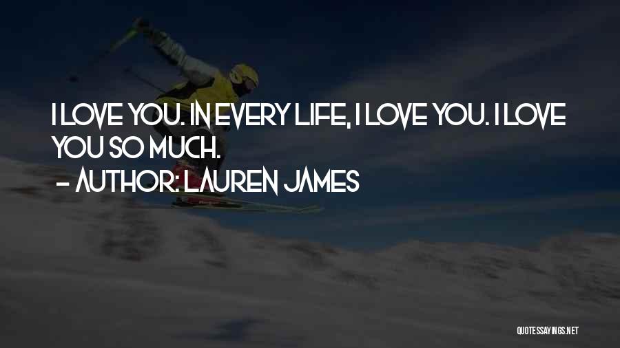 Lauren James Quotes: I Love You. In Every Life, I Love You. I Love You So Much.