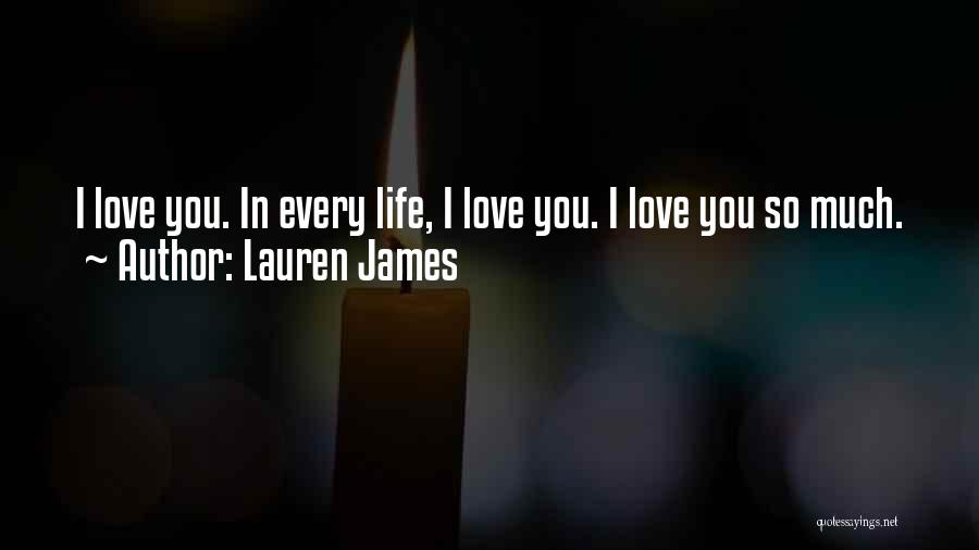 Lauren James Quotes: I Love You. In Every Life, I Love You. I Love You So Much.