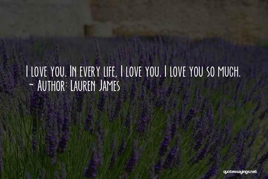 Lauren James Quotes: I Love You. In Every Life, I Love You. I Love You So Much.