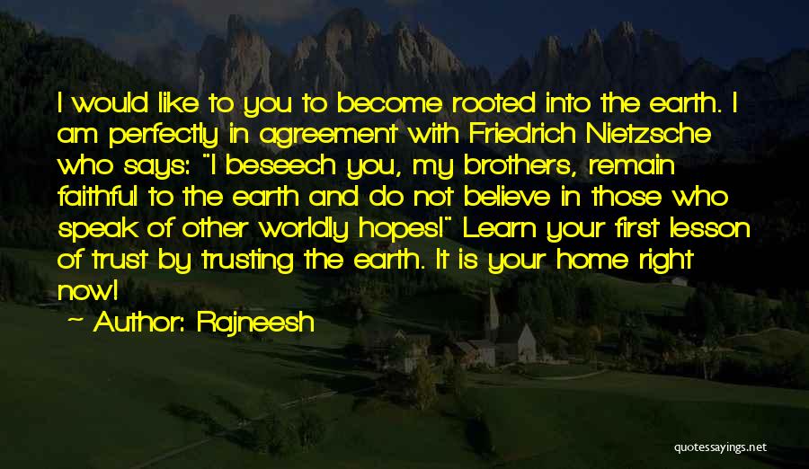 Rajneesh Quotes: I Would Like To You To Become Rooted Into The Earth. I Am Perfectly In Agreement With Friedrich Nietzsche Who