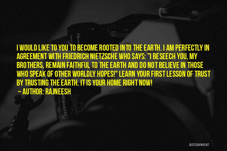 Rajneesh Quotes: I Would Like To You To Become Rooted Into The Earth. I Am Perfectly In Agreement With Friedrich Nietzsche Who