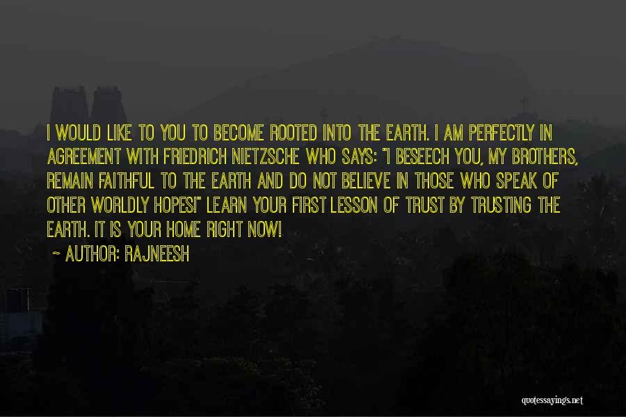 Rajneesh Quotes: I Would Like To You To Become Rooted Into The Earth. I Am Perfectly In Agreement With Friedrich Nietzsche Who