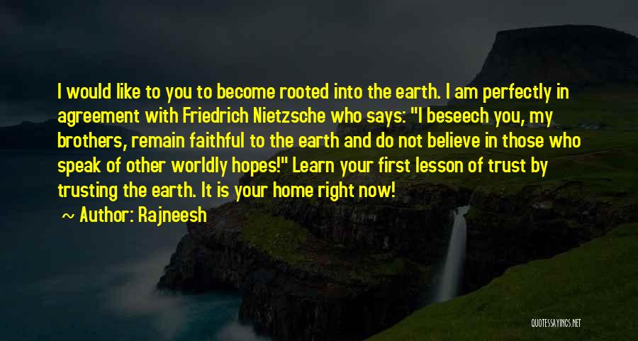 Rajneesh Quotes: I Would Like To You To Become Rooted Into The Earth. I Am Perfectly In Agreement With Friedrich Nietzsche Who
