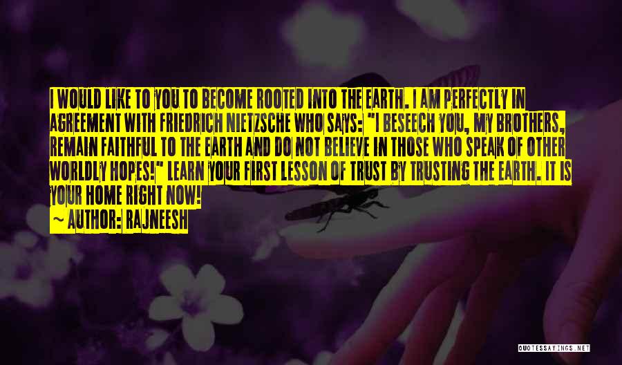 Rajneesh Quotes: I Would Like To You To Become Rooted Into The Earth. I Am Perfectly In Agreement With Friedrich Nietzsche Who