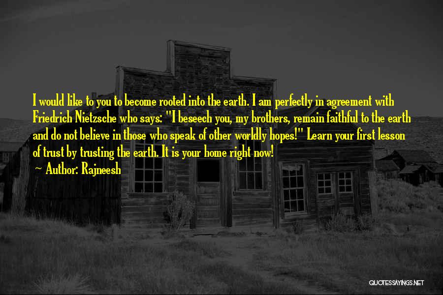Rajneesh Quotes: I Would Like To You To Become Rooted Into The Earth. I Am Perfectly In Agreement With Friedrich Nietzsche Who
