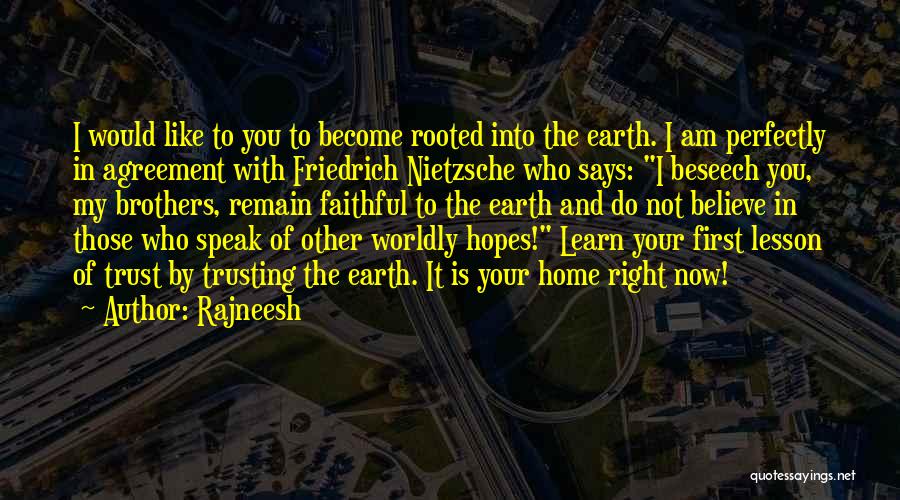 Rajneesh Quotes: I Would Like To You To Become Rooted Into The Earth. I Am Perfectly In Agreement With Friedrich Nietzsche Who