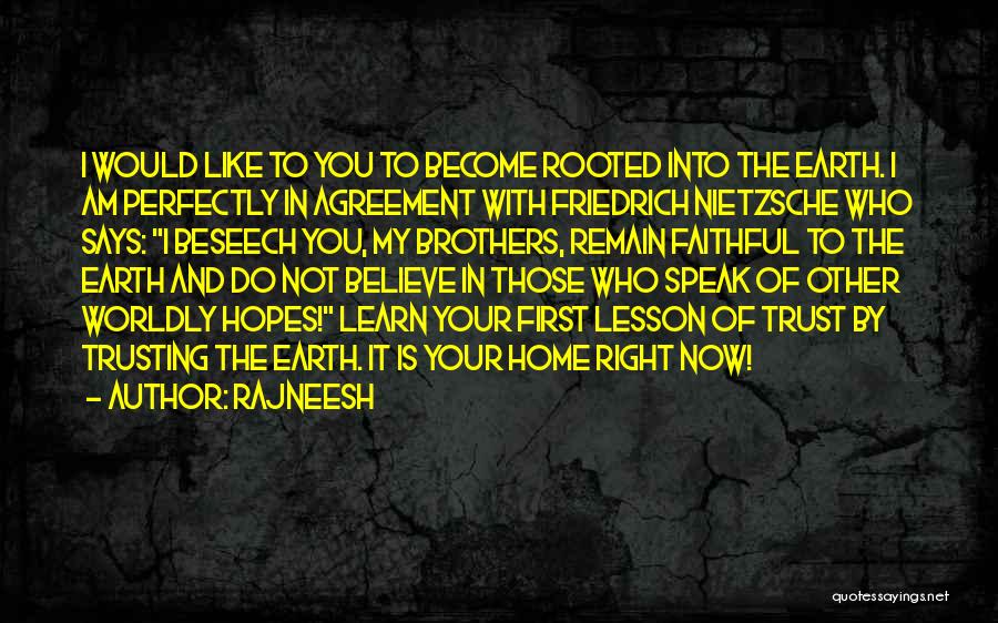 Rajneesh Quotes: I Would Like To You To Become Rooted Into The Earth. I Am Perfectly In Agreement With Friedrich Nietzsche Who