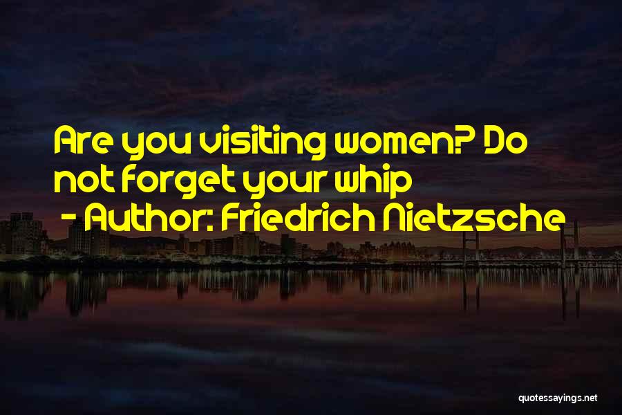 Friedrich Nietzsche Quotes: Are You Visiting Women? Do Not Forget Your Whip