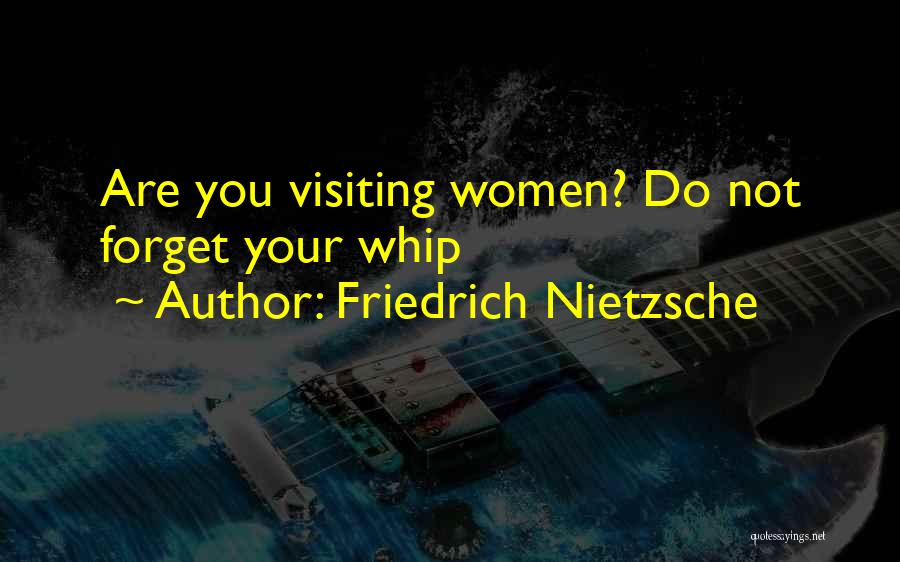 Friedrich Nietzsche Quotes: Are You Visiting Women? Do Not Forget Your Whip