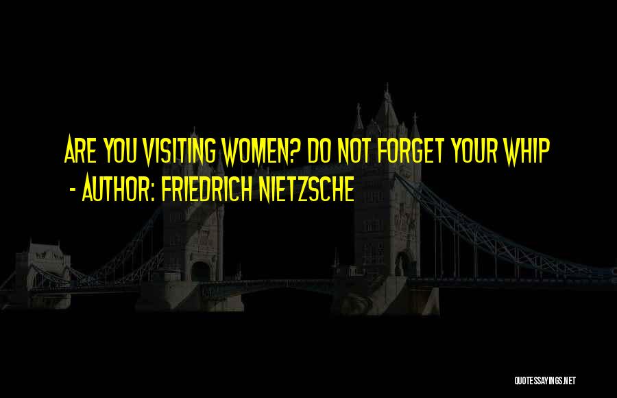 Friedrich Nietzsche Quotes: Are You Visiting Women? Do Not Forget Your Whip