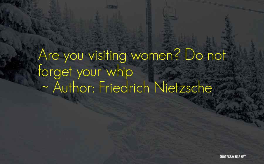 Friedrich Nietzsche Quotes: Are You Visiting Women? Do Not Forget Your Whip