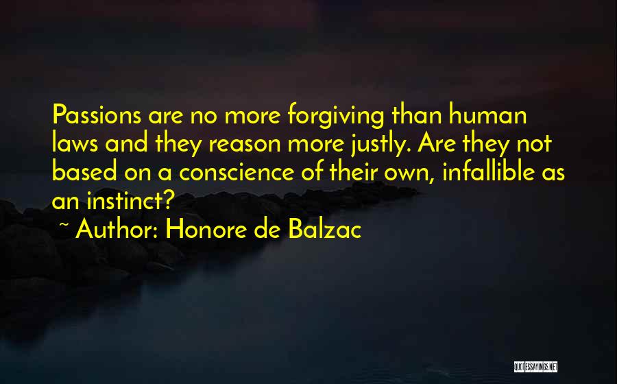 Honore De Balzac Quotes: Passions Are No More Forgiving Than Human Laws And They Reason More Justly. Are They Not Based On A Conscience