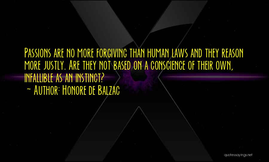 Honore De Balzac Quotes: Passions Are No More Forgiving Than Human Laws And They Reason More Justly. Are They Not Based On A Conscience