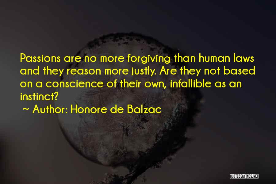 Honore De Balzac Quotes: Passions Are No More Forgiving Than Human Laws And They Reason More Justly. Are They Not Based On A Conscience