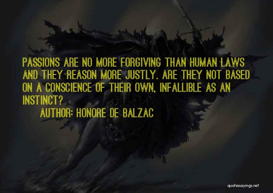 Honore De Balzac Quotes: Passions Are No More Forgiving Than Human Laws And They Reason More Justly. Are They Not Based On A Conscience