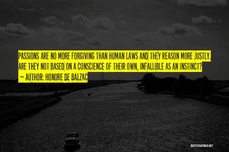 Honore De Balzac Quotes: Passions Are No More Forgiving Than Human Laws And They Reason More Justly. Are They Not Based On A Conscience