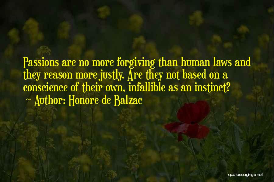 Honore De Balzac Quotes: Passions Are No More Forgiving Than Human Laws And They Reason More Justly. Are They Not Based On A Conscience