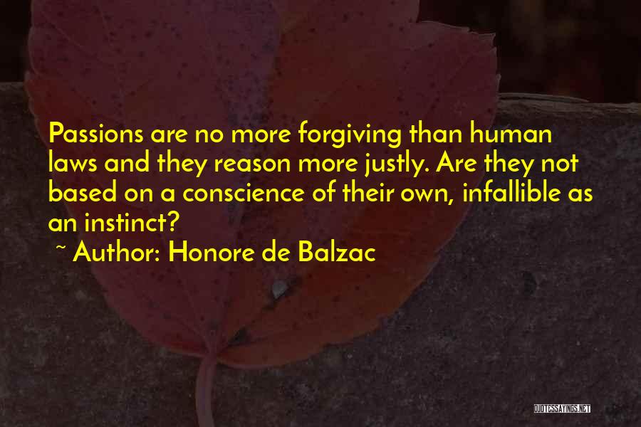 Honore De Balzac Quotes: Passions Are No More Forgiving Than Human Laws And They Reason More Justly. Are They Not Based On A Conscience