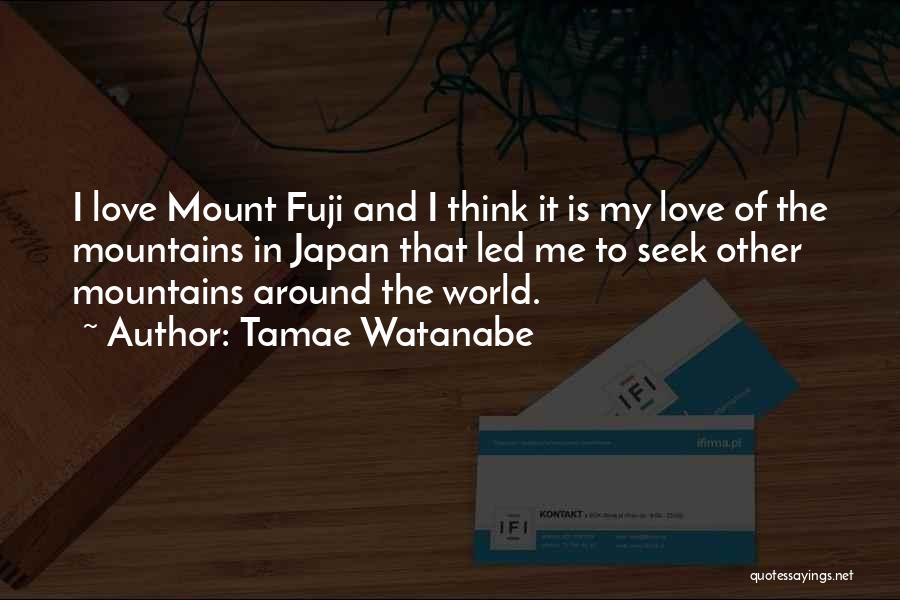 Tamae Watanabe Quotes: I Love Mount Fuji And I Think It Is My Love Of The Mountains In Japan That Led Me To