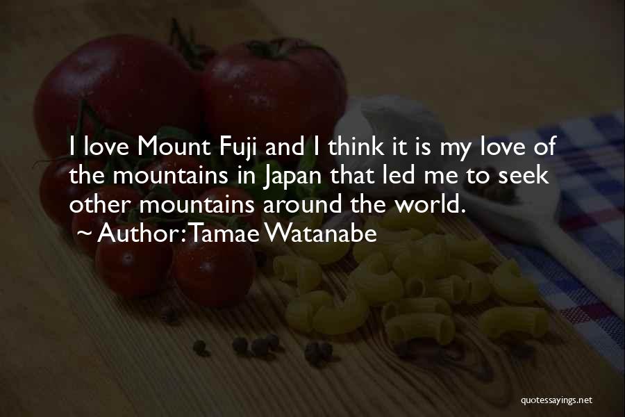 Tamae Watanabe Quotes: I Love Mount Fuji And I Think It Is My Love Of The Mountains In Japan That Led Me To