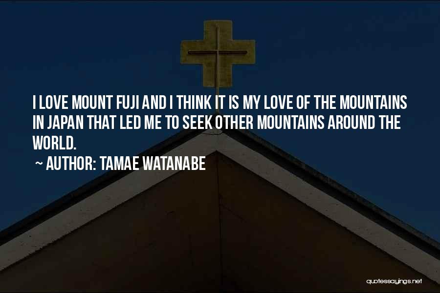 Tamae Watanabe Quotes: I Love Mount Fuji And I Think It Is My Love Of The Mountains In Japan That Led Me To