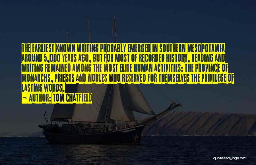 Tom Chatfield Quotes: The Earliest Known Writing Probably Emerged In Southern Mesopotamia Around 5,000 Years Ago, But For Most Of Recorded History, Reading